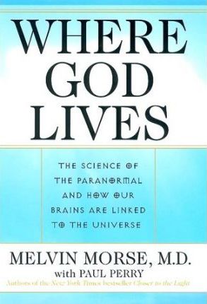 Where God Lives : The Science of the Paranormal and How Our Brains are Linked to the Universe