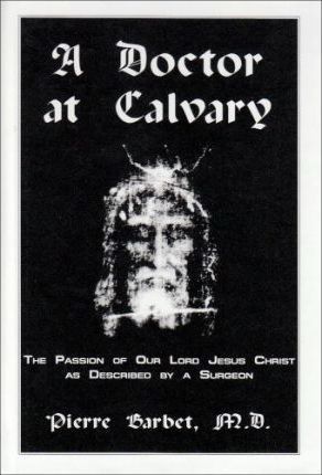 A Doctor at Calvary : the Passion of Our Lord Jesus Christ as Described by A