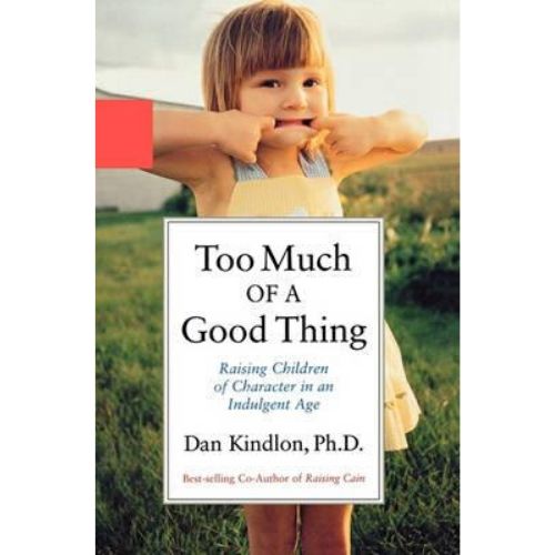 Too Much of a Good Thing : Raising Children of Character in an Indulgent Age