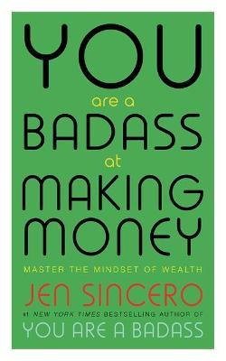 You Are a Badass at Making Money : Master the Mindset of Wealth: Learn how to save your money with one of the world's most exciting self help authors