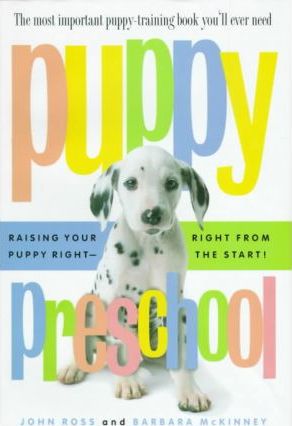 Puppy Preschool : Raising Your Puppy Right--Right from the Start