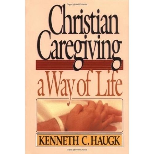 Christian Caregiving : A Way of Life