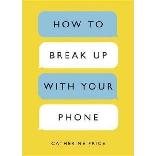 How to Break Up with Your Phone : The 30-Day Plan to Take Back Your Life