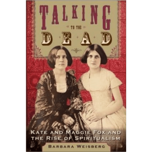 Talking to the Dead : Kate and Maggie Fox and the Rise of Spiritualism