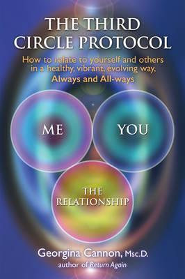 The Third Circle Protocol : How to Relate to Yourself and Others in a Healthy, Vibrant, Evolving Way, Always and All-Ways