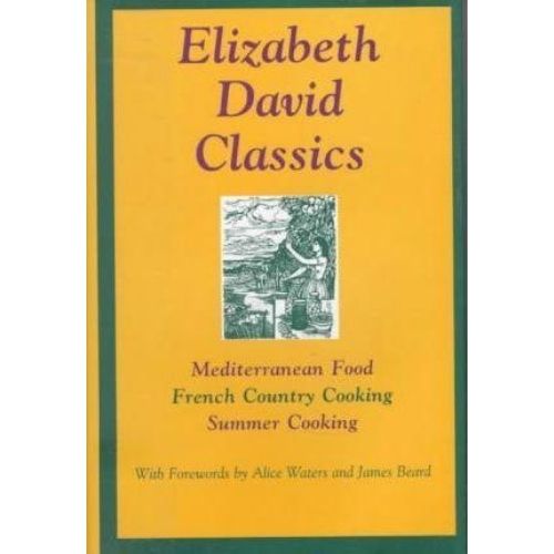 Elizabeth David Classics : Mediterranean Food, French Country Cooking, Summer Cooking