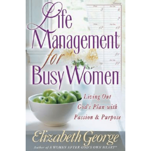 Life Management for Busy Women : Living Out God's Plan with Passion and Purpose