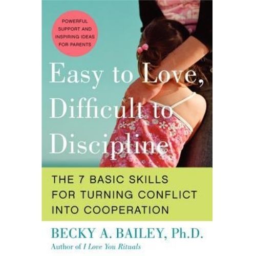 Easy To Love, Difficult To Discipline : The Seven Basic Skills For Turning Conflict Into Cooperation