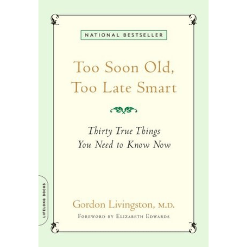 Too Soon Old, Too Late Smart : Thirty True Things You Need to Know Now