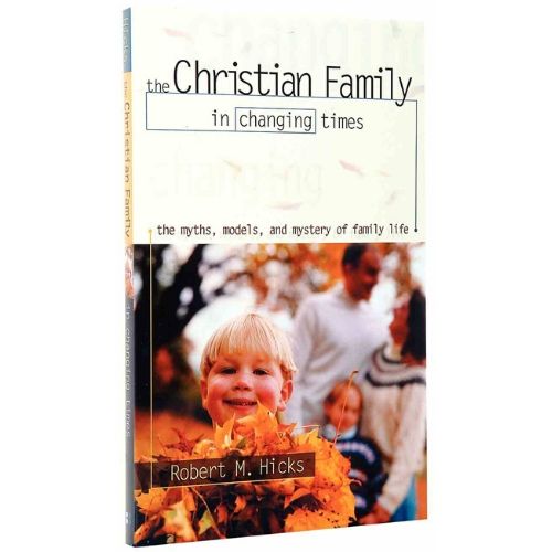 The Christian Family in Changing Times: The Myths, Models, and Mystery of Family Life
