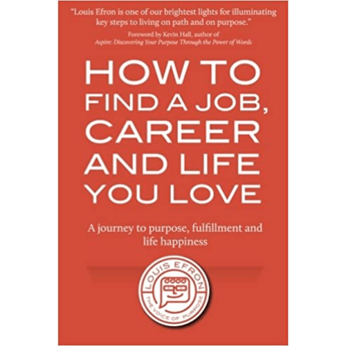 How to Find a Job, Career and Life You Love (2nd Edition) : A journey to purpose, fulfillment and life happiness