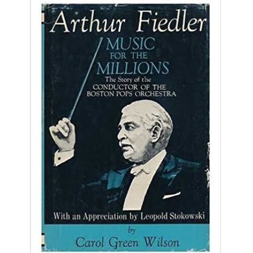 Arthur Fiedler; music for the millions;: The story of the conductor of the Boston Pops Orchestra