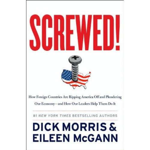 Screwed! : How Foreign Countries Are Ripping America Off and Plundering Our Economy-and How Our Leaders Help Them Do It
