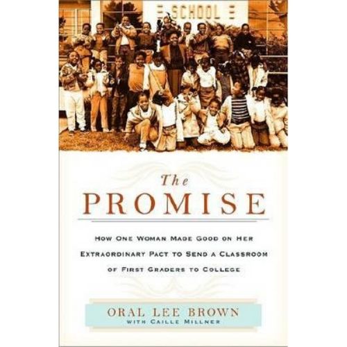 The Promise : How One Woman Made Good on Her Extraordinary Pact to Send a Classroom of 1st Graders to College