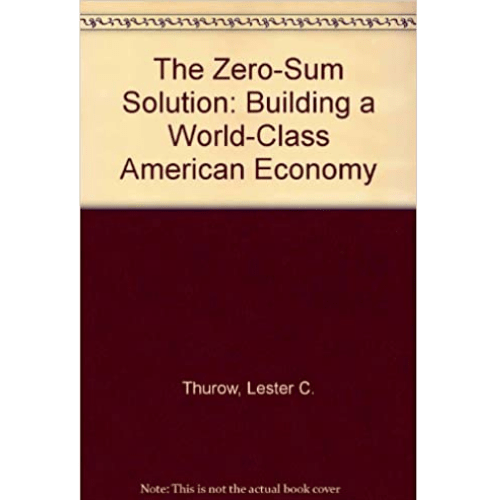 The Zero-Sum Solution: Building a World-Class American Economy