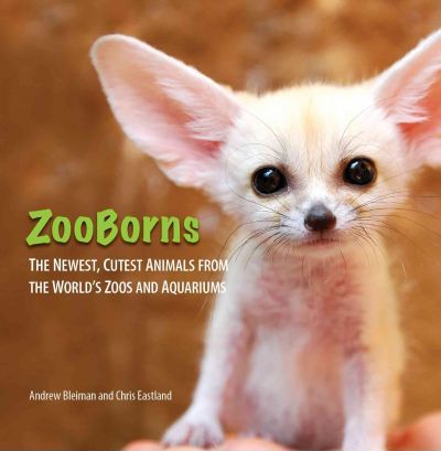 ZooBorns : The Newest, Cutest Animals from the World's Zoos and Aquariums