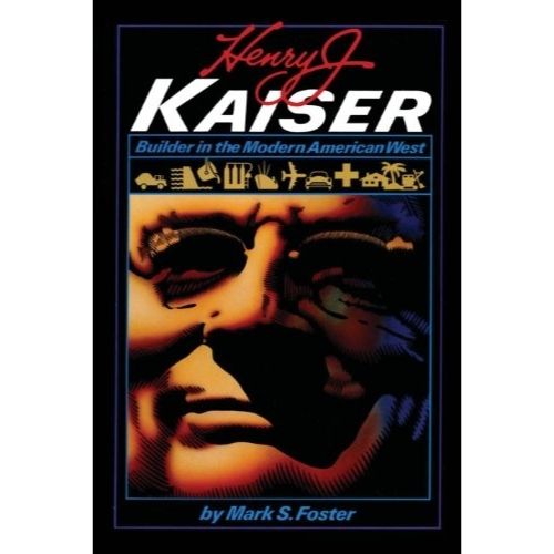 Henry J Kaiser : Builder in the Modern American West