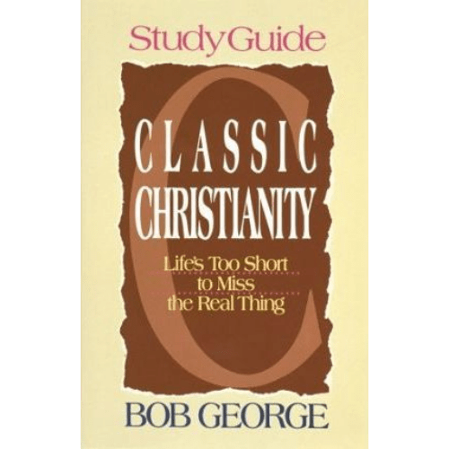 Classic Christianity Study Guide: Life's Too Short to Miss the Real Thing