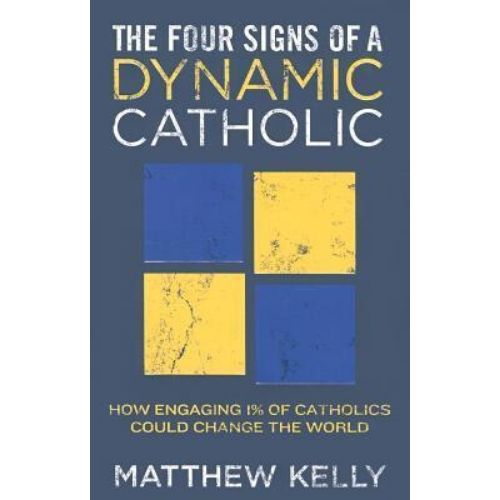 The Four Signs of a Dynamic Catholic : How Engaging 1% of Catholics Could Change the World