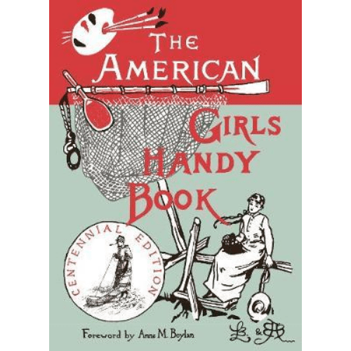 The American Girl's Handy Book : How to Amuse Yourself and Others