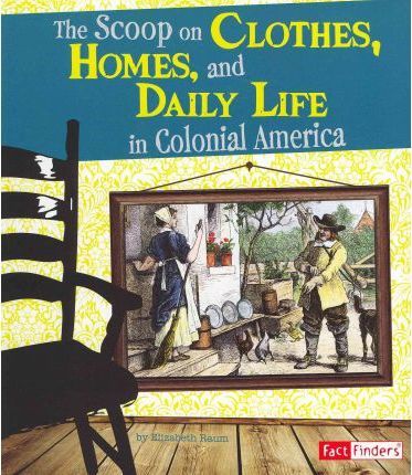 The Scoop on Clothes, Homes, and Daily Life in Colonial America