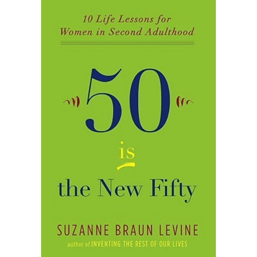 Fifty Is the New Fifty : Ten Life Lessons for Women in Second Adulthood