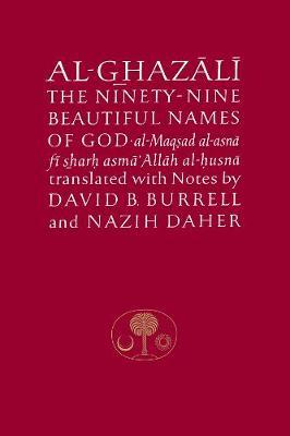 Al-Ghazali on the Ninety-nine Beautiful Names of God : Al-Maqsad al-Asna fi Sharh Asma' Allah al-Husna