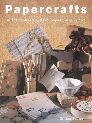 Papercrafts : 50 Extraordinary Gifts and Projects, Step by Step