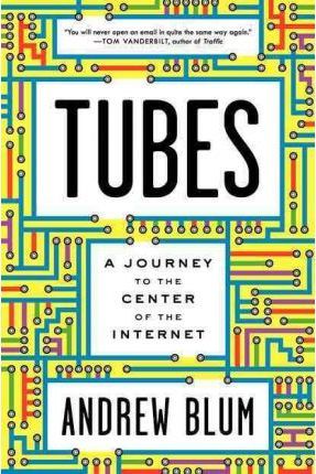 Tubes : A Journey to the Center of the Internet