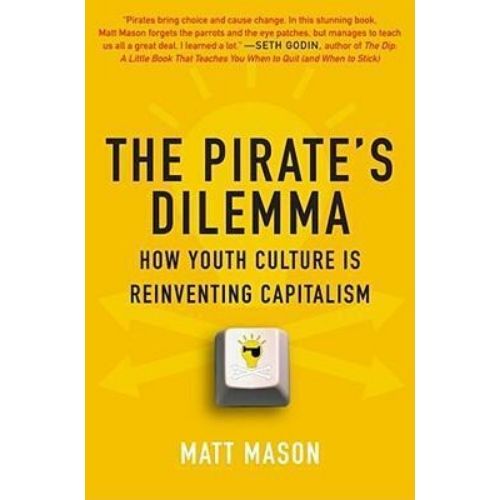 The Pirate's Dilemma : How Youth Culture Reinvented Capitali
