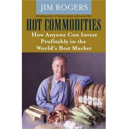 Hot Commodities : How Anyone Can Invest Profitably in the Wo