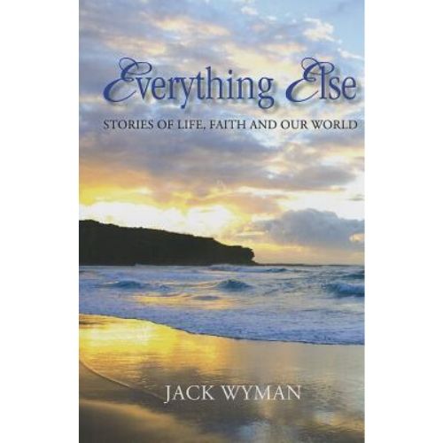 Everything Else : Stories of Life, Faith and Our World