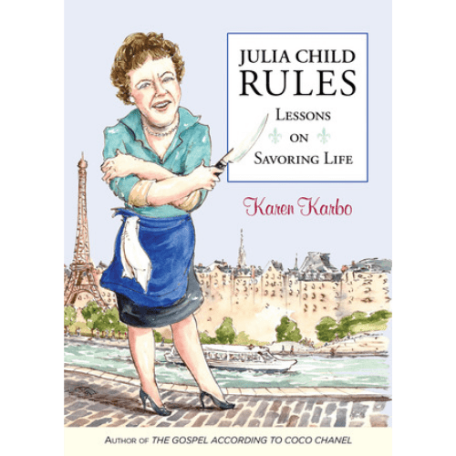 Julia Child Rules : Lessons On Savoring Life