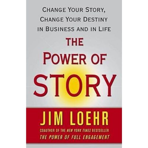 The Power of Story : Change Your Story, Change Your Destiny in Business and in Life