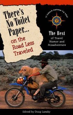 There's No Toilet Paper on the Road Less Traveled : The Best of Travel Humor and Misadventure