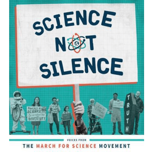 Science Not Silence : Voices from the March for Science Movement
