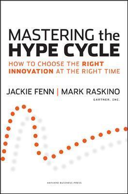 Mastering the Hype Cycle : How to Choose the Right Innovation at the Right Time