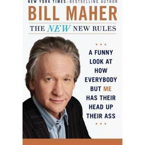 The New New Rules : A Funny Look at How Everybody But Me Has Their Head Up Their Ass