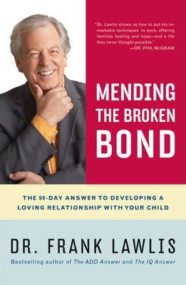 Mending the Broken Bond : The 90 Day Answer to Developing a Loving Relationship with Your Child