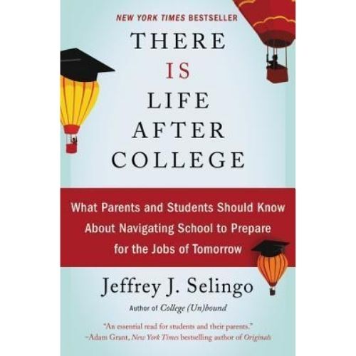 There Is Life After College : What Parents and Students Should Know about Navigating School to Prepare for the Jobs of Tomorrow