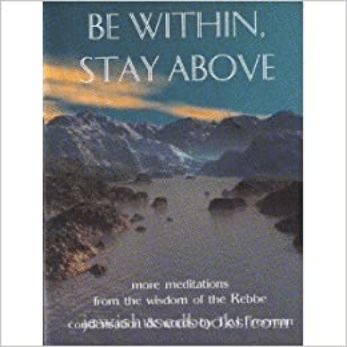Be Within, Stay Above: Meditation from the Wisdom of the Rebbe