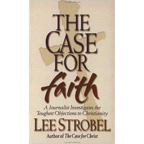 The Case For Faith : A Journalist Investigates The Toughest Objections To Christianity