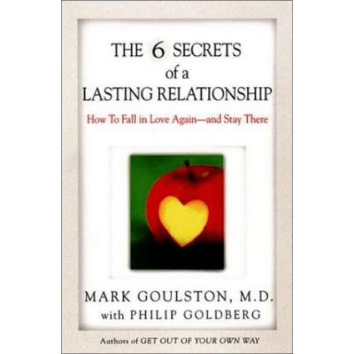 The 6 Secrets of a Lasting Relationship : How to Fall in Love Again--And Stay There