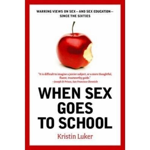 When Sex Goes to School : Warring Views on Sex--and Sex Education--Since the Sixties
