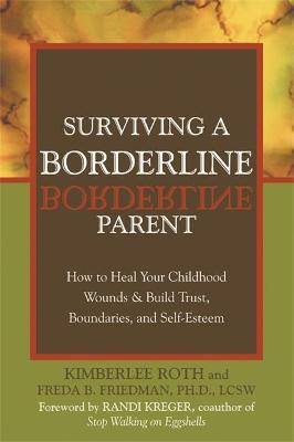 Surviving A Borderline Parent : How to Heal Your Childhood Wounds and Build Trust, Boundaries, and Self-Esteem