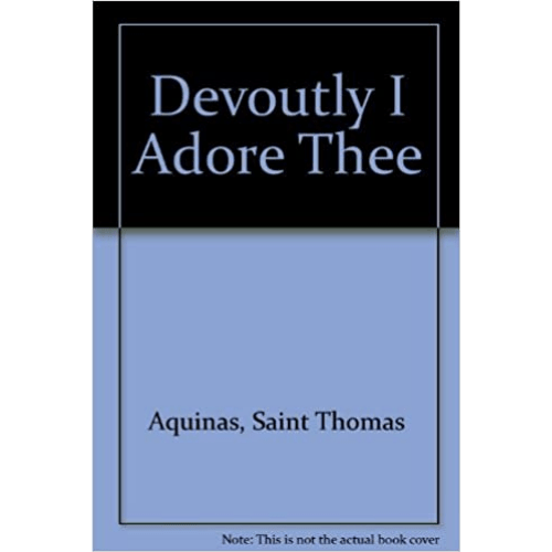 Devoutly I Adore Thee: The Prayers and Hymns of St. Thomas Aquinas