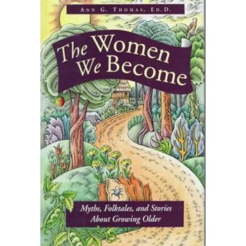 The Women We Become : Myths, Folktales, and Stories about Growing Older