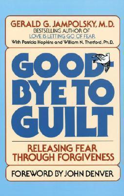 Good-Bye to Guilt : Releasing Fear Through Forgiveness