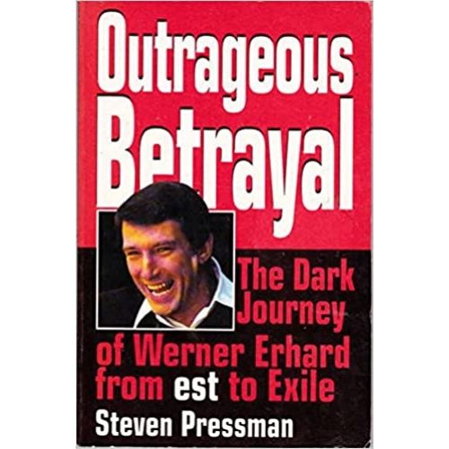 Outrageous Betrayal : The Dark Journey of Werner Erhard from Est to Exile