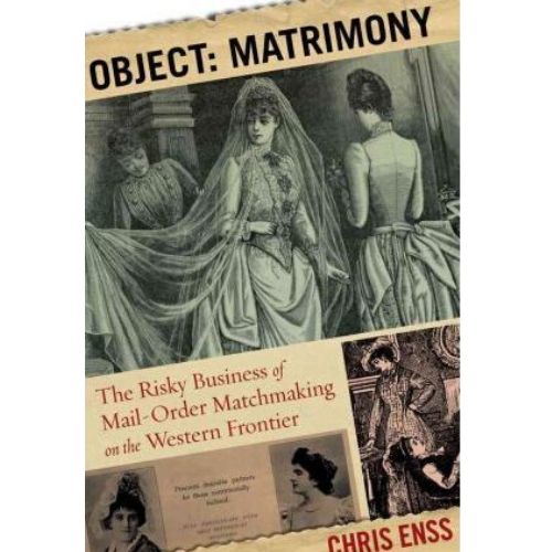 Object: Matrimony : The Risky Business Of Mail-Order Matchmaking On The Western Frontier